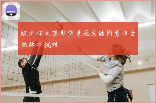 欧洲杯决赛形势争冠关键因素与晋级路径梳理