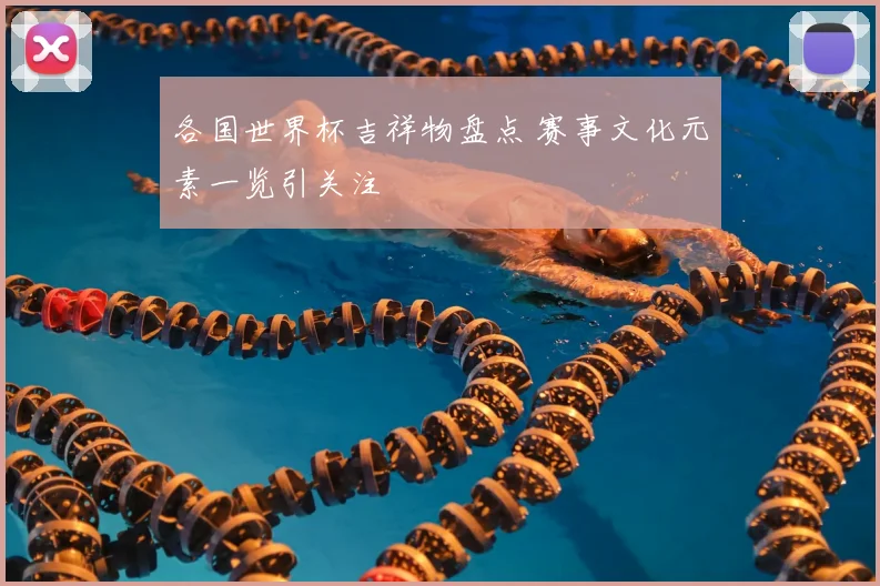 各国世界杯吉祥物盘点 赛事文化元素一览引关注