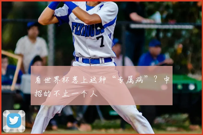 看世界杯患上这种“专属病”?中招的不止一个人