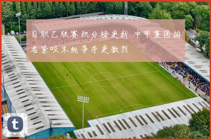 日职乙联赛积分榜更新 冲甲集团排名紧咬末轮争夺更激烈